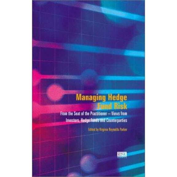 Pre-Owned Managing Hedge Fund Risk from the Seat of the Practitioner: Views from Investors, Hedge Funds and Counterparties (Hardcover) 1899332782 9781899332786