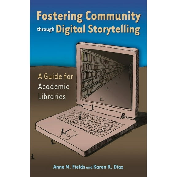 Fostering Community Through Digital Storytelling: A Guide for Academic Libraries, (Paperback)