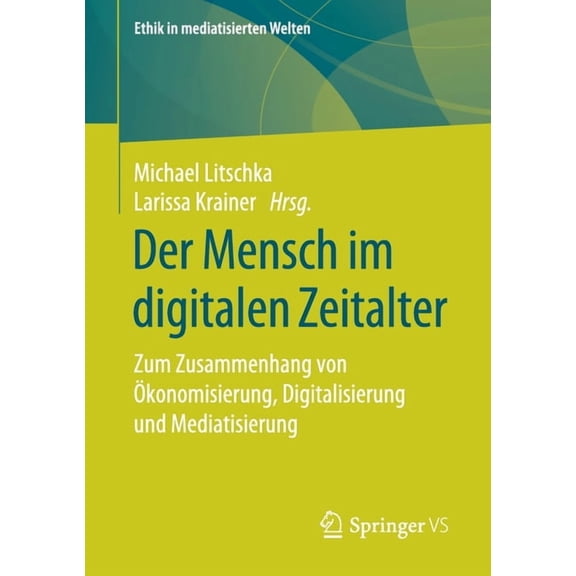 Ethik in Mediatisierten Welten Der Mensch Im Digitalen Zeitalter: Zum Zusammenhang Von Ãkonomisierung, Digitalisierung Und Mediatisierung, (Paperback)