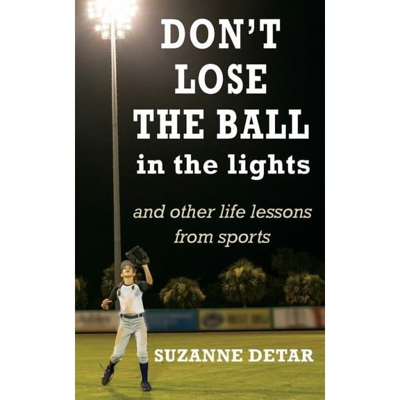 Home Grown Wisdom Don't Lose the Ball in the Lights: And other life lessons from sports, Book 1, (Paperback)