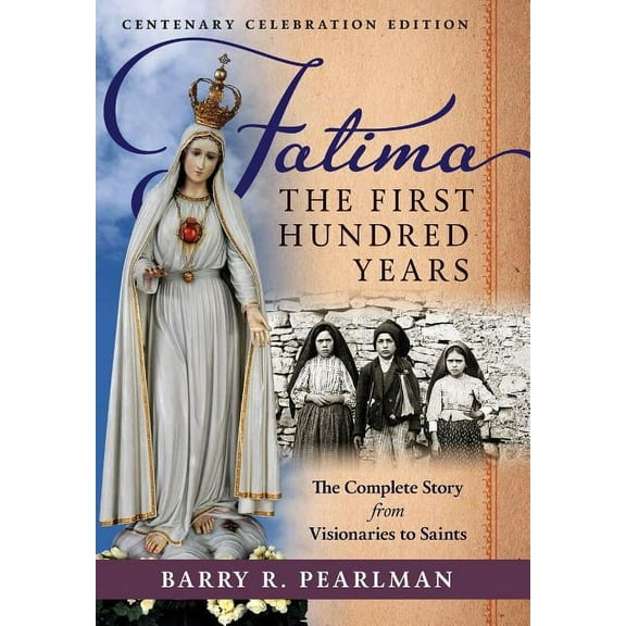 Fatima, the First Hundred Years: The Complete Story from Visionaries to Saints, (Hardcover)