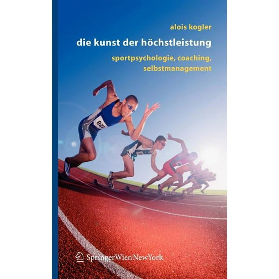 Die Kunst Der HÃ¶chstleistung: Sportpsychologie, Coaching, Selbstmanagement, (Hardcover)