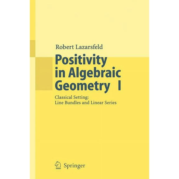 Ergebnisse Der Mathematik Und Ihrer Gren Positivity in Algebraic Geometry I: Classical Setting: Line Bundles and Linear Series, Book 48, (Paperback)