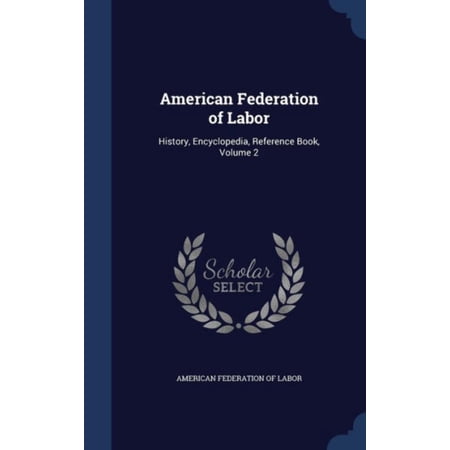 American Federation Of Labor: History, Encyclopedia, Reference Book, Volume 2
