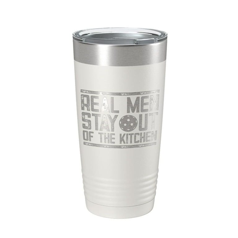 Pickleball Tumbler Real Men Stay Out Of The Kitchen Travel Mug Insulated  Laser Engraved Coffee Cup Funny Pickle Ball Gift 20 oz – CarveBright