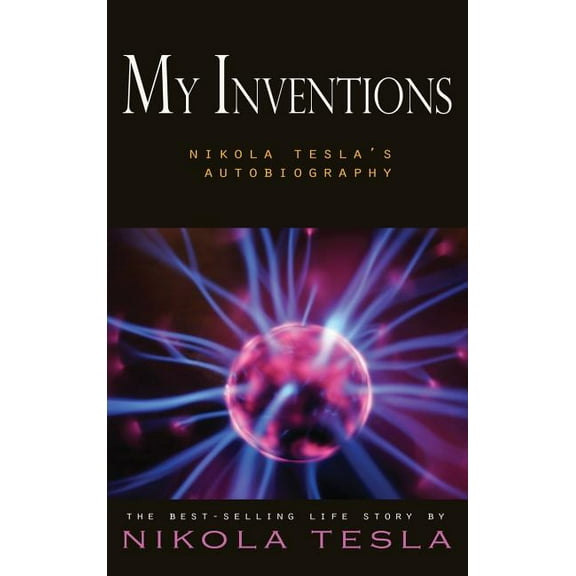 My Inventions: Nikola Tesla's Autobiogra