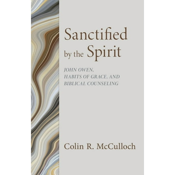 Sanctified by the Spirit: John Owen, Habits of Grace, and Biblical Counseling, (Paperback)