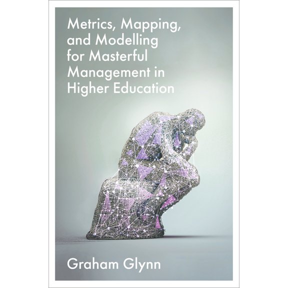 Metrics, Mapping, and Modelling for Masterful Management in Higher Education, (Hardcover)