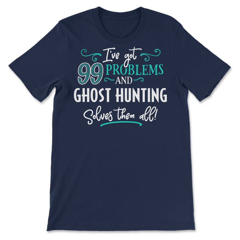 Funny Ghost Hunting Shirt - I've Got 99 Problems! 