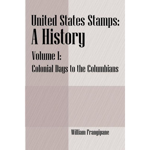 United States Stamps - A History: Volume I - Colonial Days to the Columbians, (Paperback)