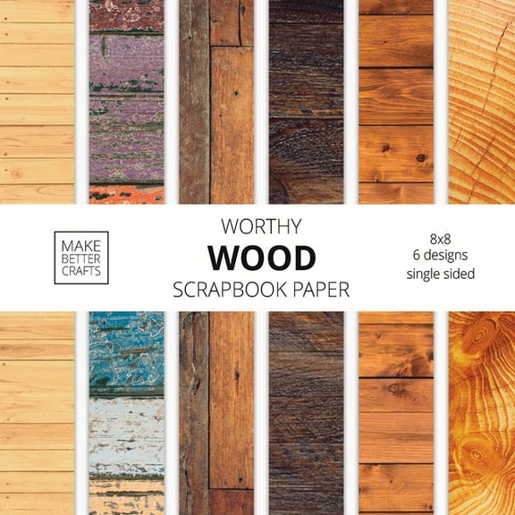 Worthy Wood Scrapbook Paper: 8x8 Designer Wood Grain Patterns for Decorative Art, DIY Projects, Homemade Crafts, Cool Ar, (Paperback)
