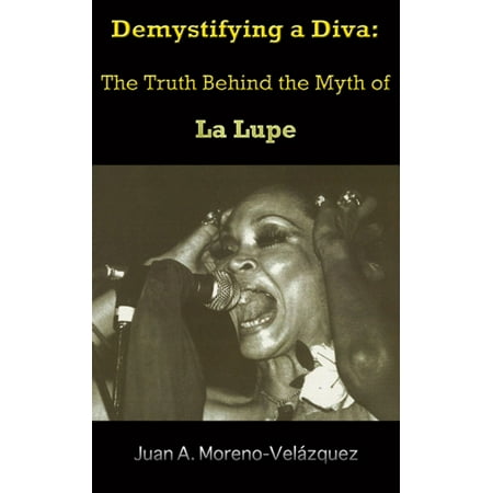 Demystifying a Diva: The Truth Behind the Myth of La Lupe - (La Lupe The Best)