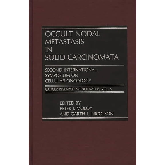 Cancer Research Monographs Occult Nodal Metastasis in Solid Carcinomata: Second International Symposium on Cellular Oncology, (Hardcover)