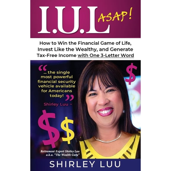 Iul ASAP: How to Win the Financial Game of Life, Invest Like the Wealthy, and Generate Tax-Free Income with One 3-Letter, (Paperback)