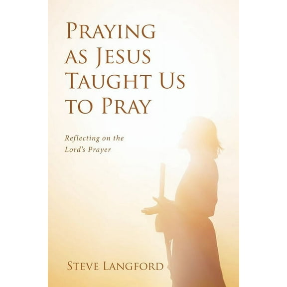 Praying as Jesus Taught Us to Pray: Reflecting on the Lord's Prayer, (Paperback)