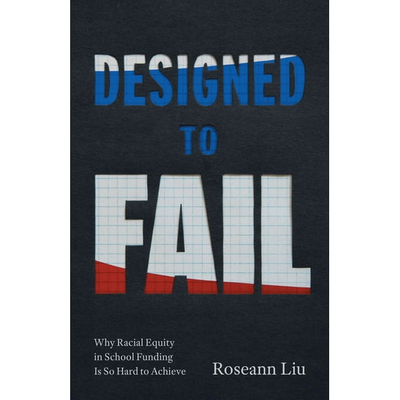 Designed to Fail: Why Racial Equity in School Funding Is So Hard to Achieve, (Paperback)