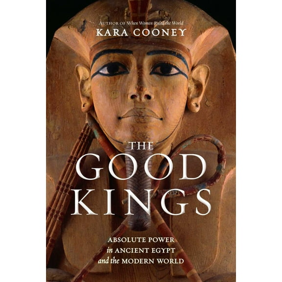 The Good Kings: Absolute Power in Ancient Egypt and the Modern World (Hardcover)