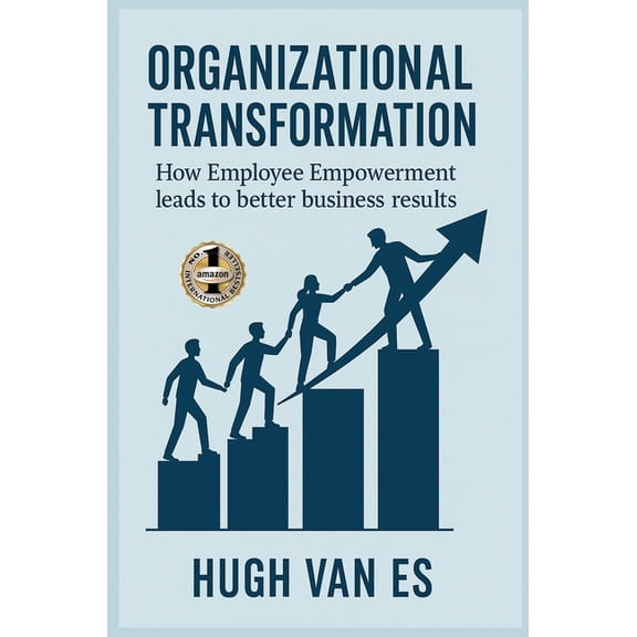 Organizational Transformation: How Employee Empowerment Leads to Better Business Results, (Hardcover)