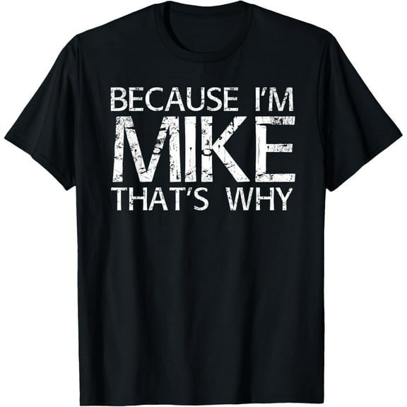 BECAUSE I'M MIKE THAT'S WHY Fun Shirt Funny Gift Idea T-Shirt100% cotton short-sleeved shirt for both men and women