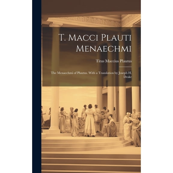 T. Macci Plauti Menaechmi: The Menaechmi of Plautus. With a translation by Joseph H. Drake (Hardcover)