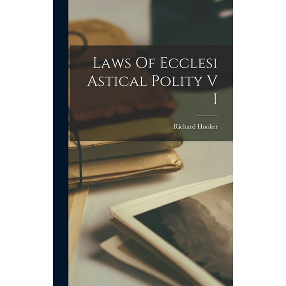 Laws Of Ecclesi Astical Polity V I (Hardcover)