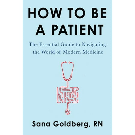 How to Be a Patient : The Essential Guide to Navigating the World of Modern (Best Medicine For Sugar Patient)