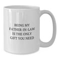 thumbnail image 3 of Funny Father-in-law Gifts from Men - White Coffee Mug, Being My Father-in-law Is The Only Gift You Need, Christmas Unique Gifts for Him, 3 of 3
