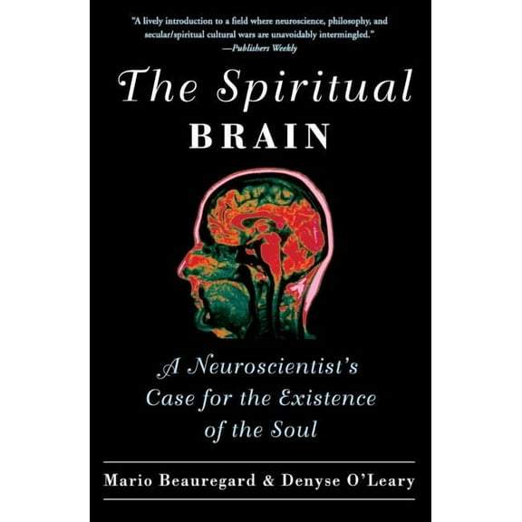 The Spiritual Brain: A Neuroscientist's Case for the Existence of the Soul