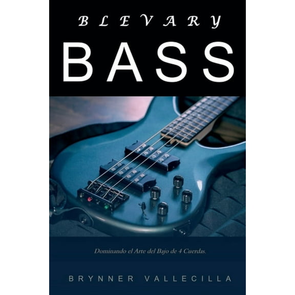 Bajo Electrico Blevary Bass: Dominando el Arte del Bajo de 4 Cuerdas, Book 1, (Paperback)