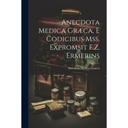 Anecdota Medica Grca, E Codicibus Mss. Expromsit F.Z. Ermerins (Paperback)