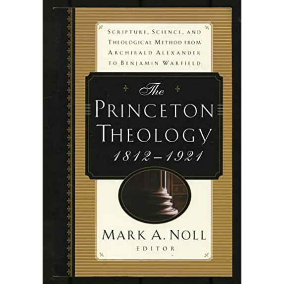 Pre-Owned The Princeton Theology 1812-1921 : Scripture, Science, and Theological Method from Archibald Alexander to Benjamin Breckinridge Warfield, 9780801067372, 0801067375, Paperback,