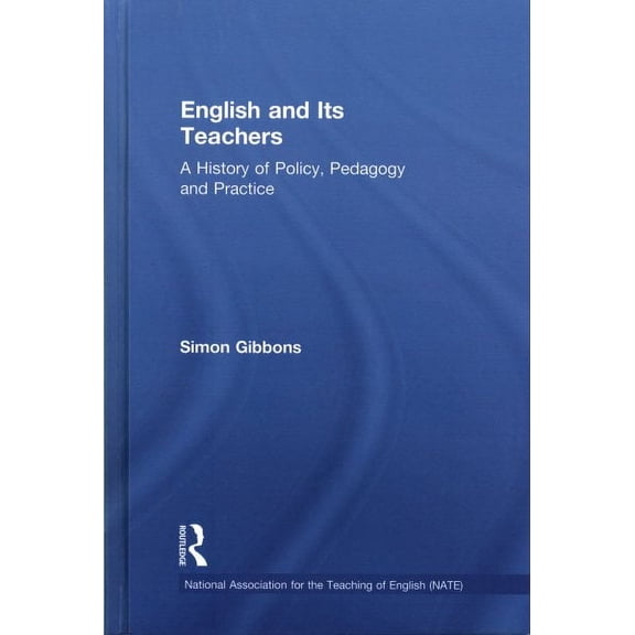 National Association for the Teaching of English (Nate): English and Its Teachers: A History of Policy, Pedagogy and Practice (Hardcover)