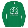 thumbnail image 2 of Wild Bobby, To Fish Or Not To Fish What A Stupid Question, Fishing, Men Long Sleeve Shirt, Kelly, 3X-Large, 2 of 4