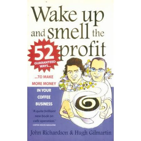 Wake Up and Smell the Profit : 52 Guaranteed Ways to Make More Money in Your Coffee (Best Way To Make Shoes Not Smell)