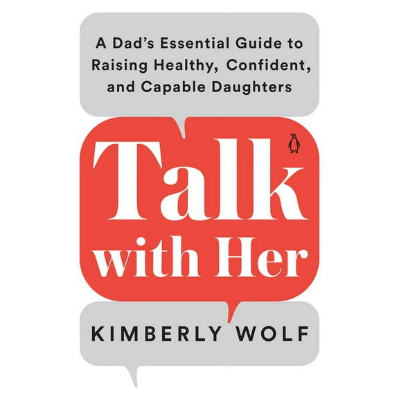 Talk with Her: A Dad's Essential Guide to Raising Healthy, Confident, and Capable Daughters, (Paperback)