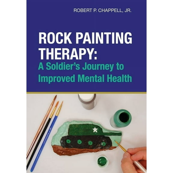 Rock Painting Therapy: A Soldier's Journey to Improved Mental Health, (Hardcover)