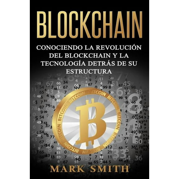 Criptomonedas Blockchain: Conociendo la RevoluciÃ³n del Blockchain y la TecnologÃ­a detrÃ¡s de su Estructura (Libro en EspaÃ±ol/Blockchain, Book 1, (Paperback)