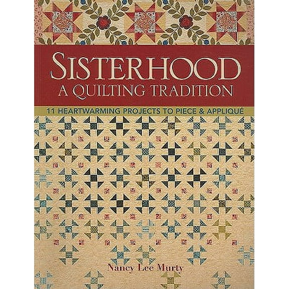 Sisterhood-A Quilting Tradition: 11 Heartwarming Projects to Piece & Applique [With Pattern(s)]