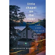 Little Chapel on the River: A Pub, a Town and the Search for What Matters Most (Hardcover) by Gwendolyn Bounds