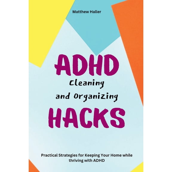 Living Well with ADHD ADHD Cleaning and Organizing Hacks: Practical Strategies for Keeping Your Home while thriving with ADHD, (Paperback)