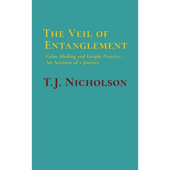 The Veil of Entanglement: Calm Abiding and Insight Practice - An Account of a Journey, (Paperback)