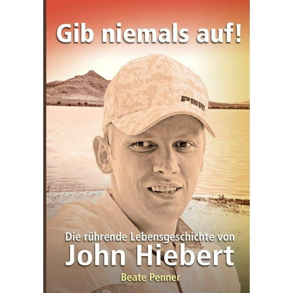 Gib niemals auf!: Die rührende Lebensgeschichte von John Hiebert, (Paperback)