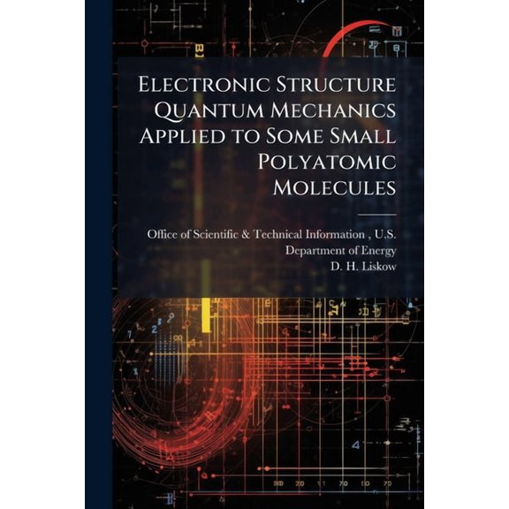 Electronic Structure Quantum Mechanics Applied to Some Small Polyatomic Molecules, (Paperback)