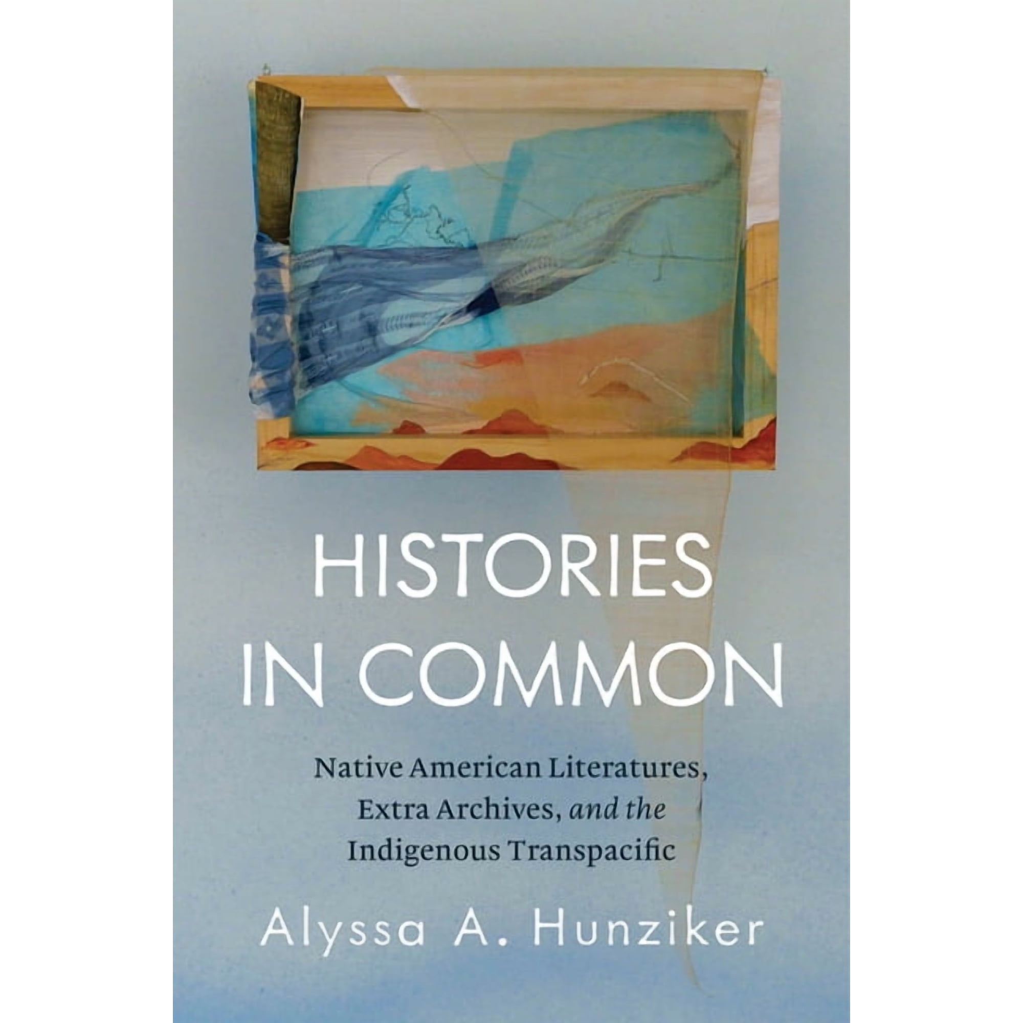 Histories in Common: Native American Literatures Extra Archives and the Indigenous Transpacific (Hardcover)