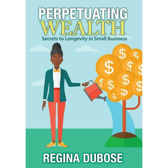 Perpetuating Wealth: Secrets to Longevity in Small Business, (Hardcover)