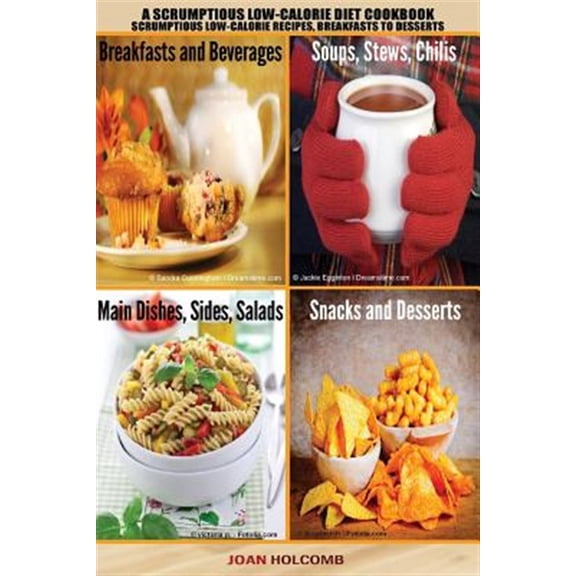 A Scrumptious Low-Calorie Diet Cookbook: Scrumptious Low-Calorie Recipes, Breakfasts to Desserts