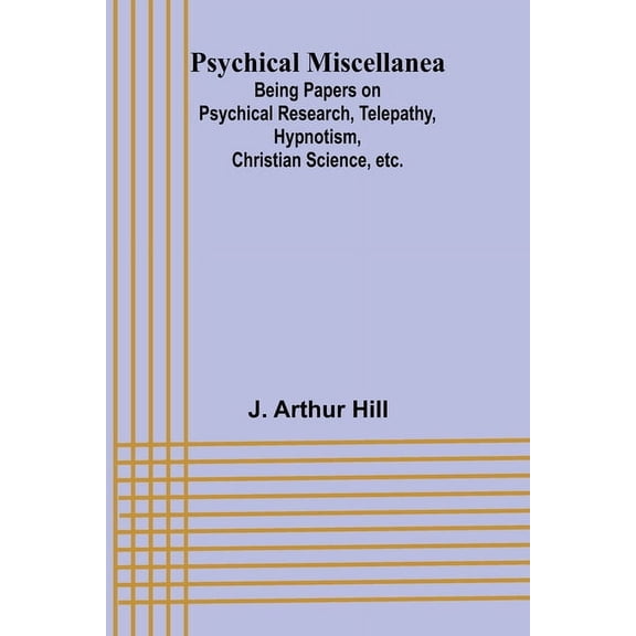 Psychical Miscellanea; Being Papers on Psychical Research, Telepathy, Hypnotism, Christian Science, etc., (Paperback)