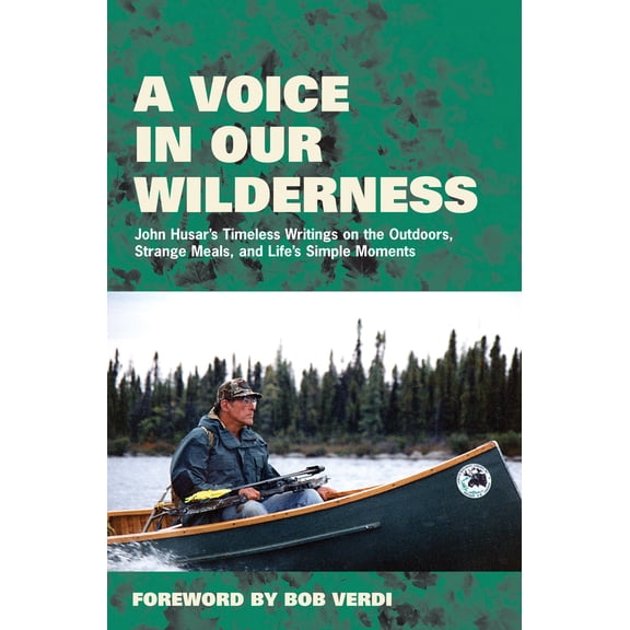 Pre-Owned A Voice in Our Wilderness: John Husar's Timeless Writings on the Outdoors, Strange Meals, and Life's Simple Moments (Hardcover) 157243614X 9781572436145