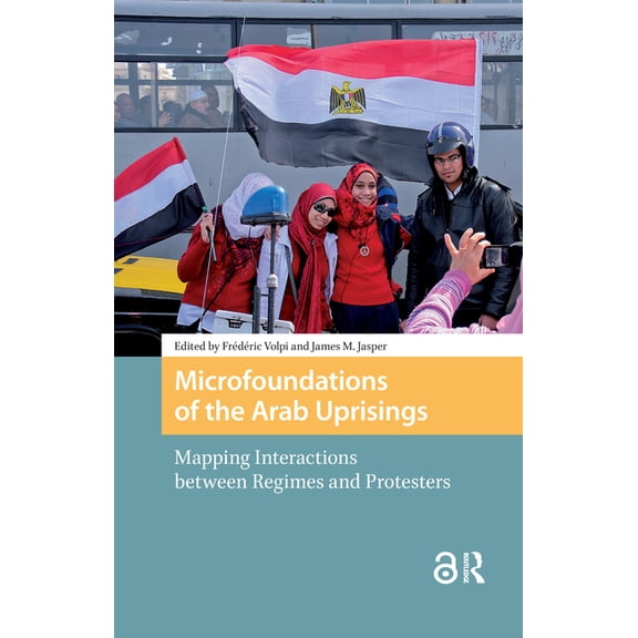 Protest and Social Movements Microfoundations of the Arab Uprisings: Mapping Interactions between Regimes and Protesters, (Hardcover)