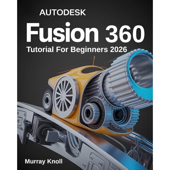 AutoDesk Fusion 360 Tutorial For Beginners: Step-by-Step Masterclass and Practice Guide to Learn 3D Modeling, CAD, CAM, , (Paperback)